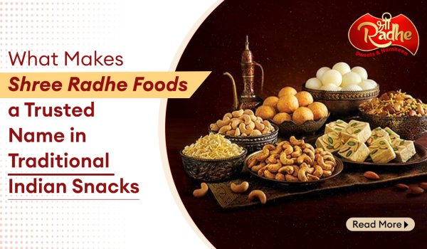 What Makes Shree Radhe Foods a Trusted Name in Traditional Indian Snacks