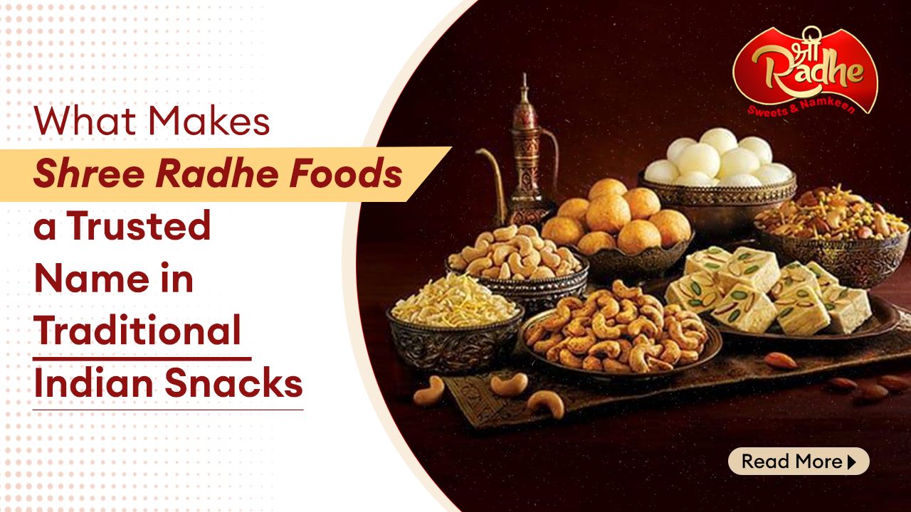 What Makes Shree Radhe Foods a Trusted Name in Traditional Indian Snacks