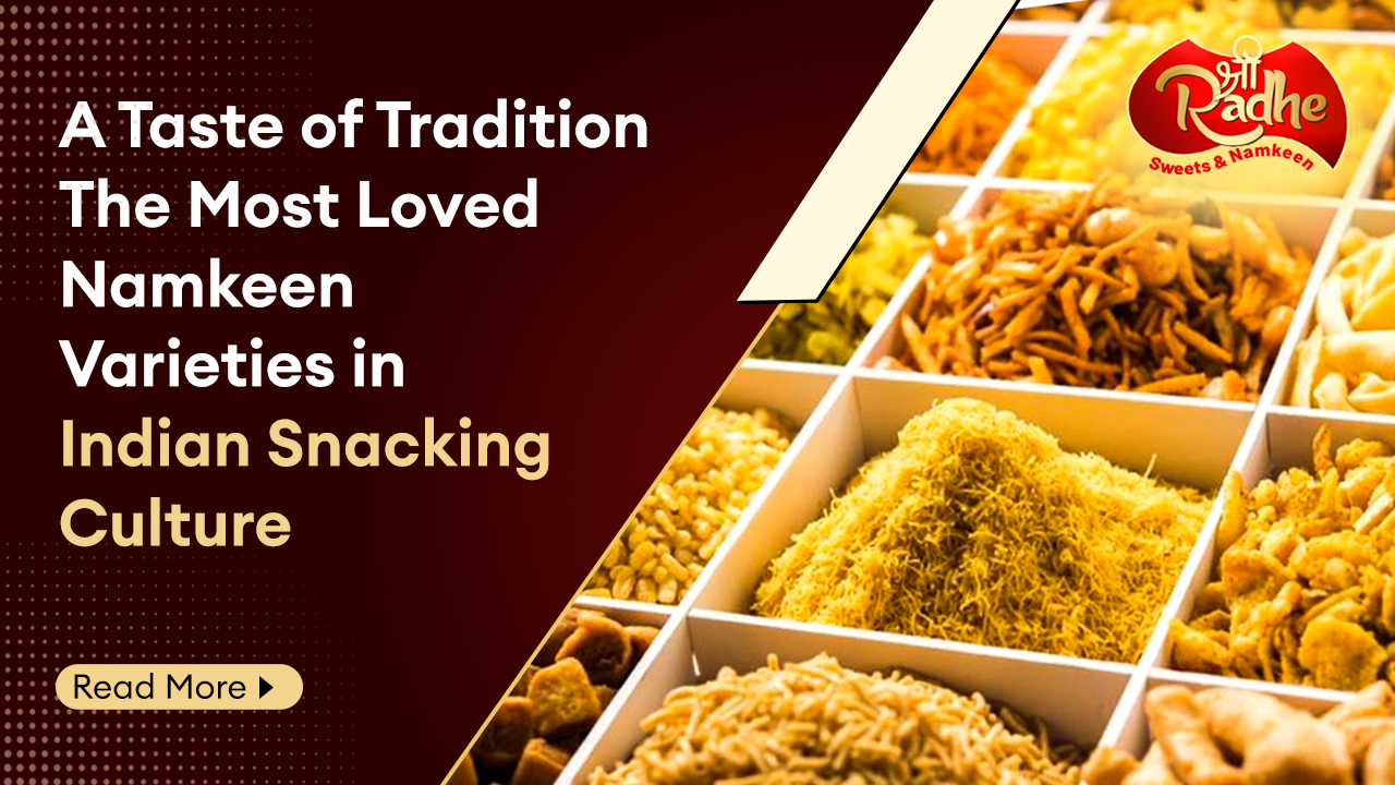 A Taste of Tradition The Most Loved Namkeen Varieties in Indian Snacking Culture
