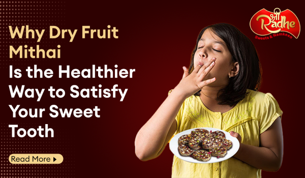 Why Dry Fruit Mithai Is the Healthier Way to Satisfy Your Sweet Tooth